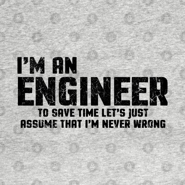 I'm An Engineer To Save Time Let's Just Assume That I'm Never Wrong by Bahaya Ta Podcast